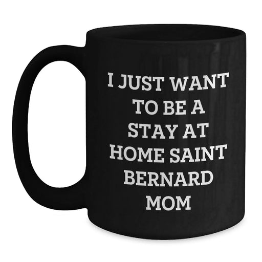 Funny Saint Bernard Dog Mom Gifts, I Just Want To Be A Stay At Home Saint Bernard Mom Black Coffee Mug - Main