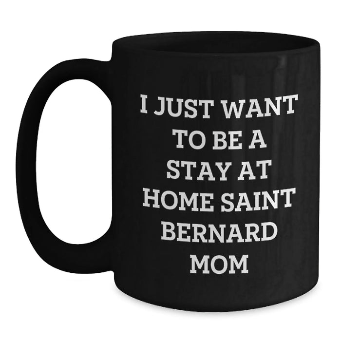 Funny Saint Bernard Dog Mom Gifts, I Just Want To Be A Stay At Home Saint Bernard Mom Black Coffee Mug - Main