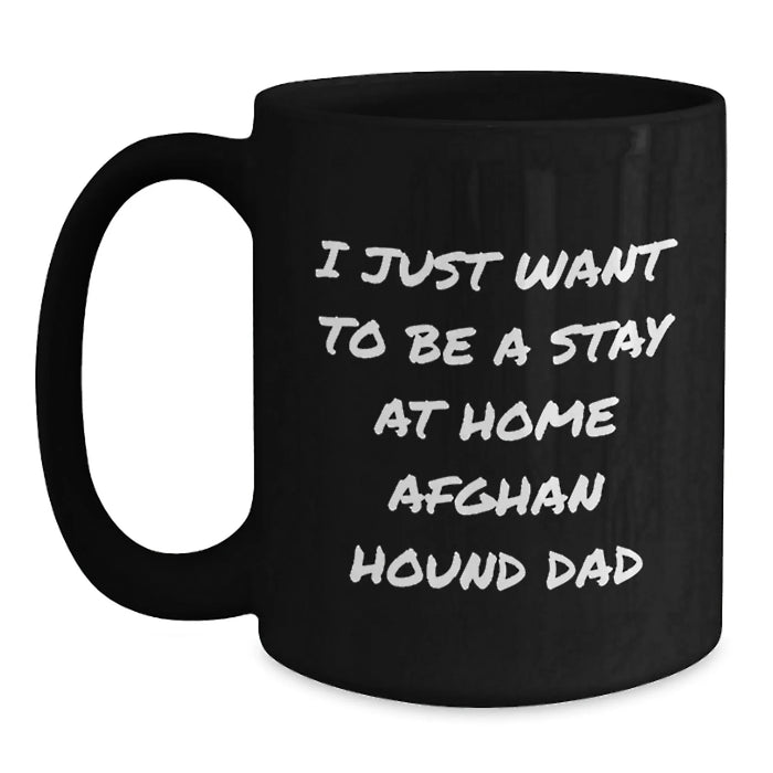 Funny Afghan Hound Dog Gifts for Men from Men - 'I Just Want To Be A Stay At Home Afghan Hound Dad' Black Coffee Mug, Perfect Christmas Unique Presents - Main