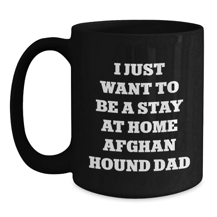 Funny Afghan Hound Dog Dad Gifts from Men for Christmas Unique Presents, Black Coffee Mug - I Just Want To Be A Stay At Home Afghan Hound Dad - Main