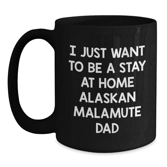 Funny Alaskan Malamute Dog Gifts for Men, Unique Christmas Unique Gifts from Husband, Black Coffee Mug with I Just Want To Be A Stay At Home Alaskan Malamute Dad Quote - Main