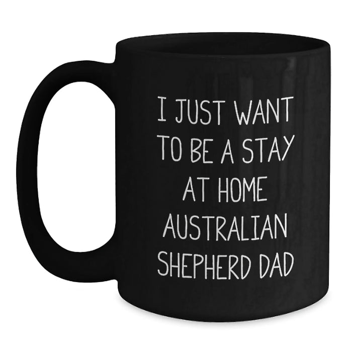 Funny Australian Shepherd Dog Gifts for Men - Black Coffee Mug - I Just Want To Be A Stay At Home Dad Christmas Unique - Main
