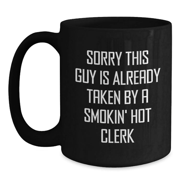 Funny Clerk Gifts from Friends for Birthday Unique Black Coffee Mug Sorry This Guy Is Already Taken By A Smokin' Hot Clerk - Main