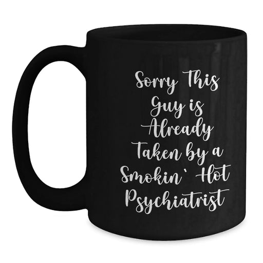 Funny Psychiatrist Gifts from Friends for Graduation - Sorry This Guy Is Already Taken By A Smokin' Hot Psychiatrist Quote Black Coffee Mug - Main