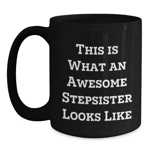 Funny Stepsister Gifts, Black Coffee Mug, What An Awesome Stepsister Looks Like, Birthday Unique Gifts from Men to Stepsister - Main