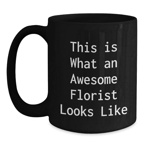 Florist Gifts from Women for Florist Friends - Funny Quote Black Coffee Mug, 11oz or 15oz, Microwave and Dishwasher Safe - Main