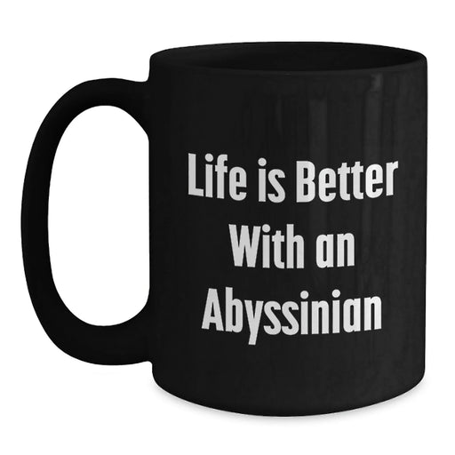 Funny Abyssinian Cat Gifts for Men, Women, or Friends - Life Is Better With An Abyssinian, Black Coffee Mug for Birthday - Main