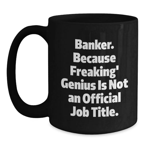 Funny Banker Gifts from Friends, Unique Christmas Unique Gifts for Banker, Black Coffee Mug with 'Banker. Because Freaking' genius Is Not An Official Job Title. - Main
