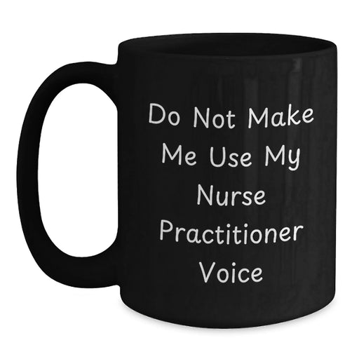 Funny Nurse Practitioner Gifts, Mugs for Christmas, Black Coffee Mug, Gifts from Friends, Do Not Make Me Use My Nurse Practitioner Voice - Main