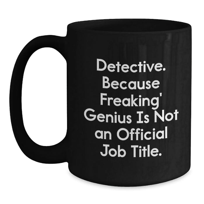 Detective Gifts from Friends and Family - Funny Black Coffee Mug, 'Detective. Because Freaking' genius Is Not An Official Job Title.' - Main