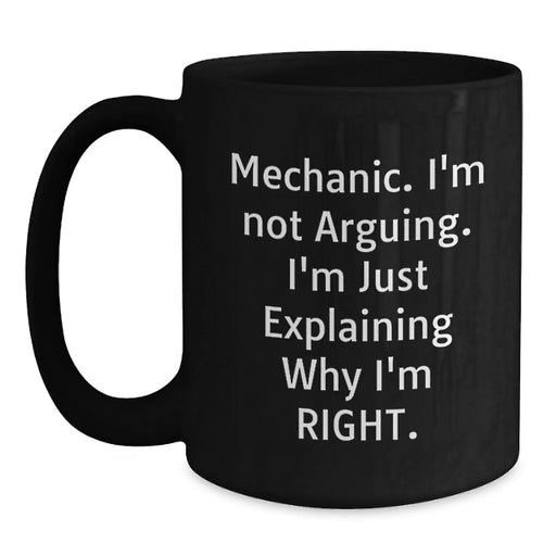 Funny Mechanic Gifts for Men, Black Coffee Mug, 'I'm Not Arguing, I'm Just Explaining Why I'm Right.', Unique Christmas Unique Gifts from Family to Mechanic - Main