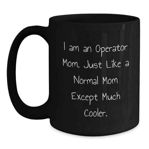 Funny Operator Mom Gifts Black Coffee Mug, Inspired by I Am An Operator Mom Except Much Cooler, for Operator Mom Graduation - Main