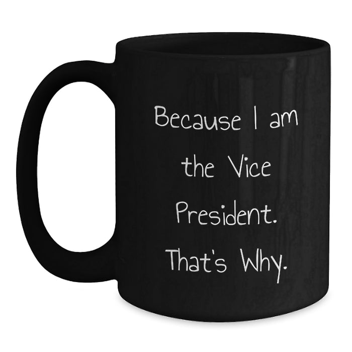 Funny Vice President Gifts for Men and Women, Black Coffee Mug, 'Because I Am The Vice President. That's Why.' - Main