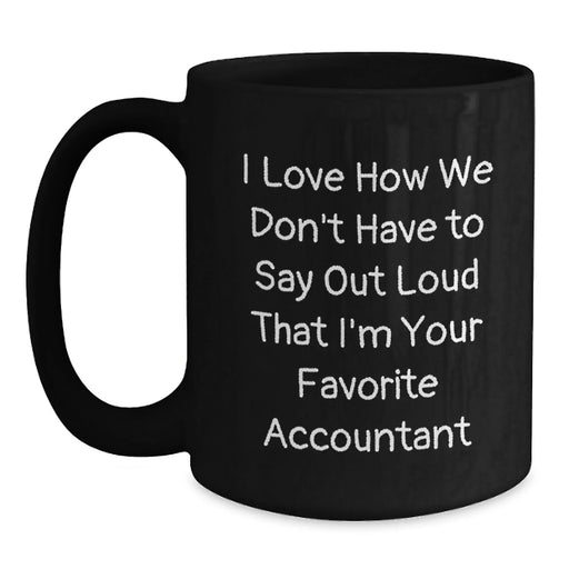 Funny Accountant Gifts for Men, Black Coffee Mug, I Love How We Don't Have To Say Out Loud That I'm Your Favorite Accountant, Gifts from Friends, Perfect for Christmas - Main