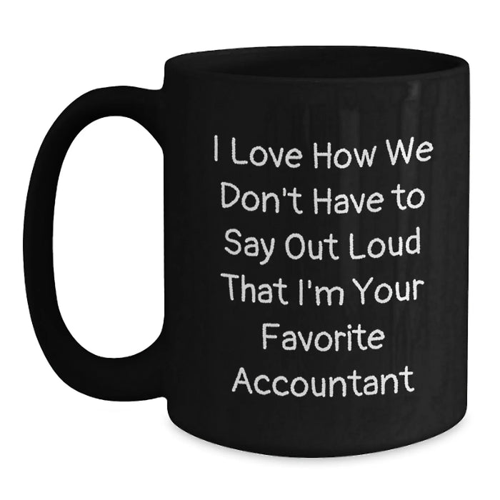 Funny Accountant Gifts for Men, Black Coffee Mug, I Love How We Don't Have To Say Out Loud That I'm Your Favorite Accountant, Gifts from Friends, Perfect for Christmas - Main