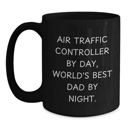 Funny Air Traffic Controller Gifts For Birthday - Black Coffee Mug, 'Air Traffic Controller By Day, World's Best Dad By Night.' From Friends - Main