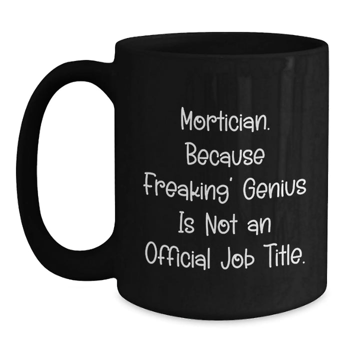 Funny Mortician Coffee Mug, Gifts from Friends for Mortician, Unique Birthday Unique Gift Ideas, 'Mortician. Because Freaking' genius Is Not An Official Job Title.' Quote - Main