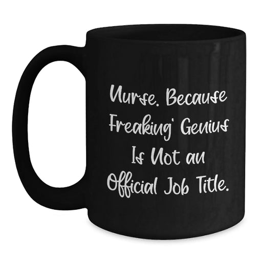 Funny Nurse Gifts from Friends, Black Coffee Mug, 'Nurse. Because Freaking' genius Is Not An Official Job Title.' - Main