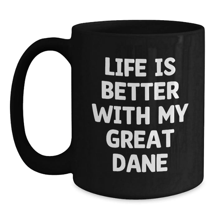 Great Dane Dog Lover Gifts from Men for Best Friends Funny Black Coffee Mug, Life Is Better With My Great Dane Birthday Unique Gifts - Main