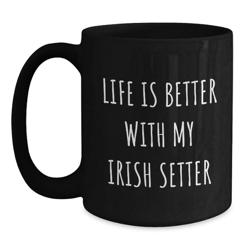 Irish Setter Dog Lovers Funny Quote Gifts from Friends to Family - Life Is Better With My Irish Setter Black Coffee Mug Birthday Unique - Main