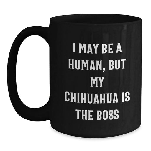 Charming Chihuahua Dog Funny Birthday Unique Gifts from Family to Friends - I May Be A Human, But My Chihuahua Is The Boss Black Coffee Mug - Main