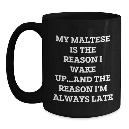 Funny Maltese Dog Lover Gifts for Women from Men on Valentine's - 'My Maltese Is The Reason I Wake Up...and The Reason I'm Always Late' Black Coffee Mug - Main