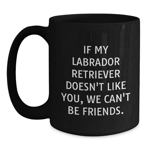 Funny Labrador Retriever Dog Gifts from Friends for Birthday - If My Labrador Retriever Doesn't Like You, We Can't Be Friends. Black Coffee Mug - Main