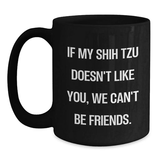Funny Shih Tzu Dog Gifts for Birthday, Black Coffee Mug with 'If My Shih Tzu Doesn't Like You, We Can't Be Friends.' Quote, Gifts from Friends to Family - Main
