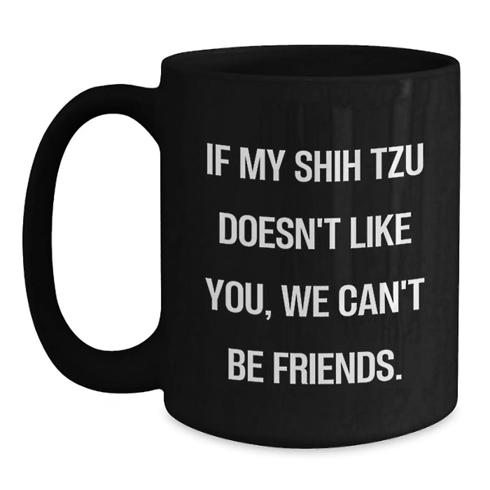 Funny Shih Tzu Dog Gifts for Birthday, Black Coffee Mug with 'If My Shih Tzu Doesn't Like You, We Can't Be Friends.' Quote, Gifts from Friends to Family - Main
