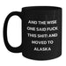 Funny Alaska Mugs, Gifts from Friends, Unique Birthday Unique Gifts for Alaska Lovers, And The Wise One Said 'F--k This Shit!' And Moved To Alaska - Main