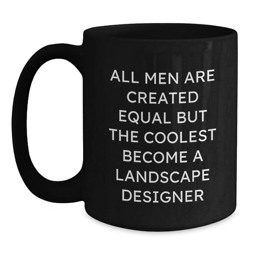 Funny Landscape Designer Gift, 'All Men Are Created Equal But The Coolest Become A Landscape Designer' Quote Black Coffee Mug, Gifts from Friends to Landscape Designer, Birthday Unique Gifts - Main