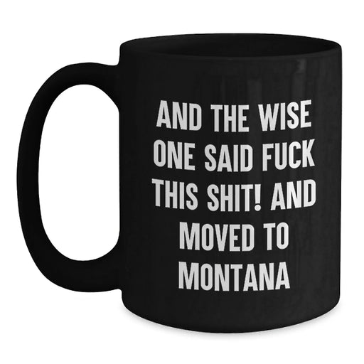Funny Montana Mugs Gifts for Men - And The Wise One Said 'F--k This Shit!' - Unique Birthday Coffee Mug for Women, Friends, Family from Montana - Main