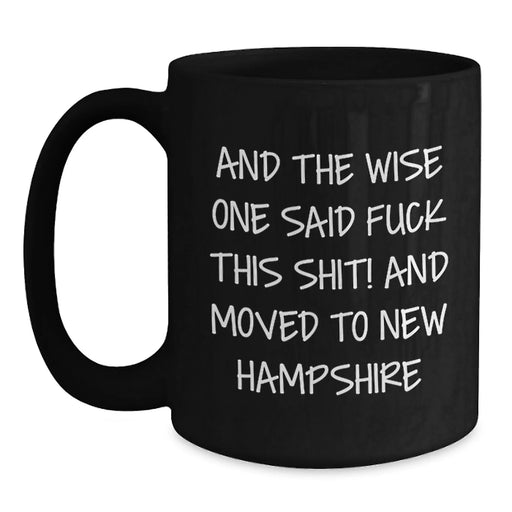 Funny New Hampshire Gifts for Men and Women - And The Wise One Said 'F--k This Shit!' 'And Moved To New Hampshire' 11oz or 15oz Black Coffee Mug for Birthday Unique Gifts - Main