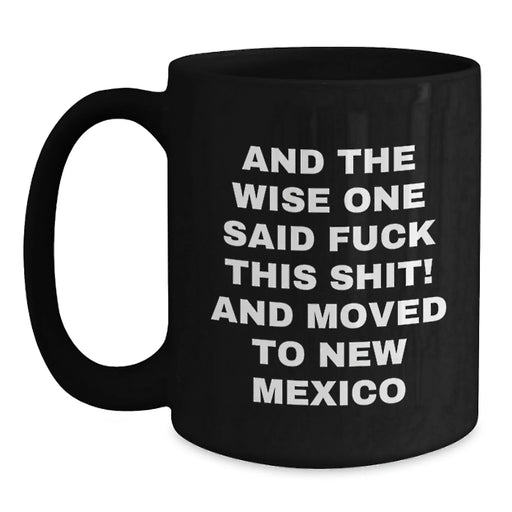 Funny New Mexico Gifts for Men and Women - And The Wise One Said, 'F--k This Shit!' Black Coffee Mug, Birthday Unique Gift from Friends - Main
