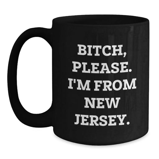 Funny NJ Gifts for Friends, New Jersey Birthday Mug, 'B-tch, Please. I'm From New Jersey.' Quote, Black Coffee Mug, Gifts from Friends, Gifts for New Jersey Lovers - Main