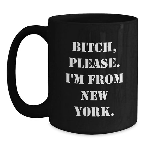 Funny New York Gifts from Family and Friends - B-tch, Please. I'm From New York. Black Coffee Mug for Birthday - Main