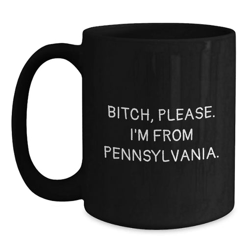 B-tch, Please. I'm From Pennsylvania., Funny Pennsylvania Gifts for Birthday, Black Coffee Mug for Pennsylvania Enthusiasts, Gifts from Friends, Gifts for Pennsylvania Lovers, Pennsylvania Mugs - Main