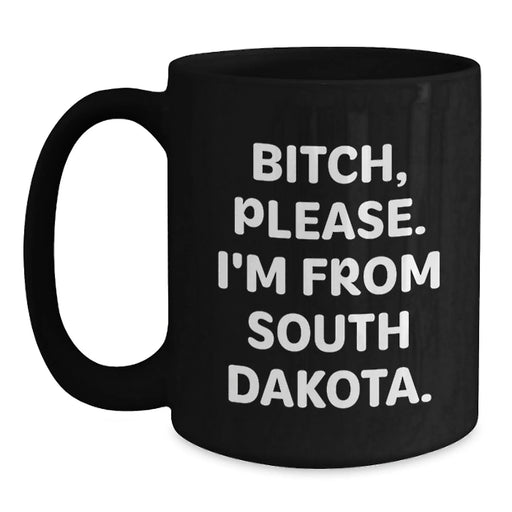 Funny South Dakota Gifts, South Dakota Black Coffee Mug, B-tch Please I'm From South Dakota, Birthday Unique Gifts from Friends and Family - Main