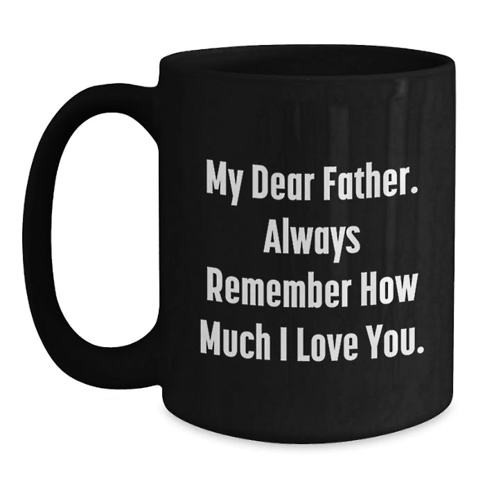 Funny Father Birthday Unique Gifts from Men to Dad Black Coffee Mug My Dear Father. Always Remember How Much I Love You. - Main