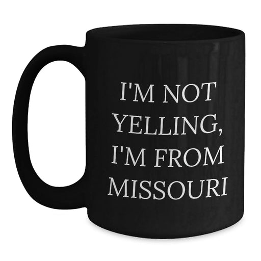 Fun Missouri Gifts from Friends and Family for Valentines Day Unique Coffee Mugs, 'I'm Not Yelling, I'm From Missouri' Funny Quote Black Ceramic Mug - Main