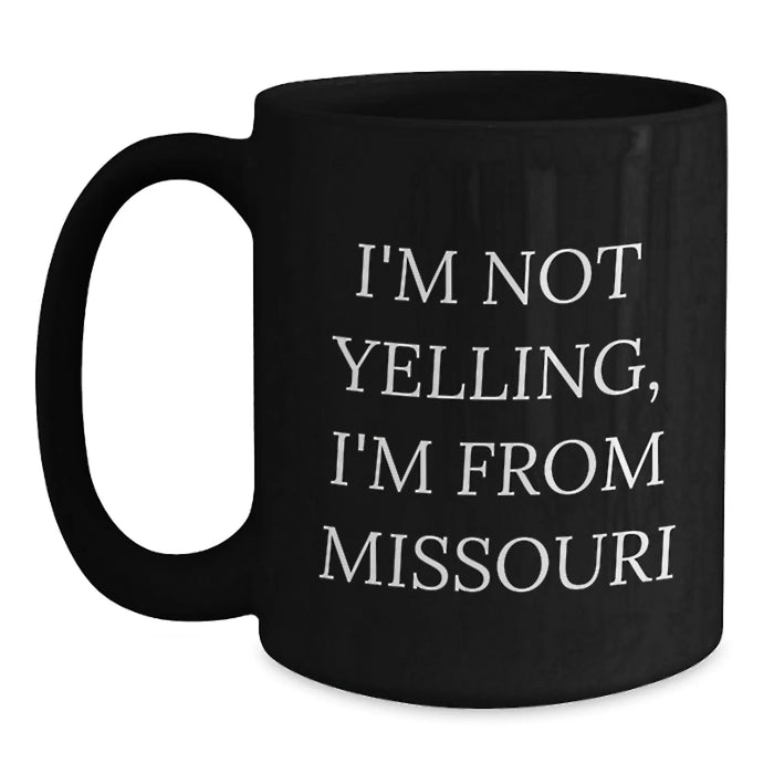 Fun Missouri Gifts from Friends and Family for Valentines Day Unique Coffee Mugs, 'I'm Not Yelling, I'm From Missouri' Funny Quote Black Ceramic Mug - Main