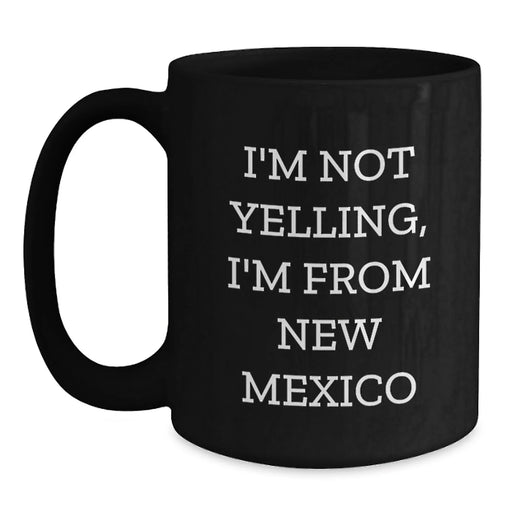 Funny New Mexico Gifts from the Heart for New Mexico Lovers, Unique Valentine's Unique Mugs, Black Coffee Mug with Funny Quote I'm Not Yelling, I'm From New Mexico - Main