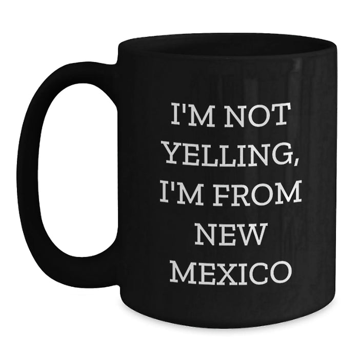 Funny New Mexico Gifts from the Heart for New Mexico Lovers, Unique Valentine's Unique Mugs, Black Coffee Mug with Funny Quote I'm Not Yelling, I'm From New Mexico - Main