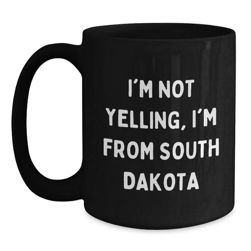 Funny South Dakota Gifts from Men to Friends, Black Coffee Mug for Valentine's, I'm Not Yelling, I'm From South Dakota - Main