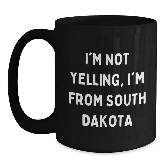 Funny South Dakota Gifts from Men to Friends, Black Coffee Mug for Valentine's, I'm Not Yelling, I'm From South Dakota - Main