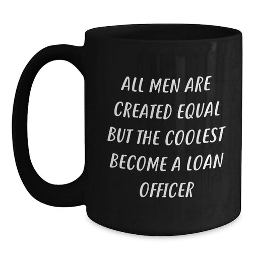 Funny Loan Officer Gifts for Men - 'All Men Are Created Equal But The Coolest Become A Loan Officer' 15oz Black Coffee Mug - Main