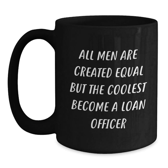 Funny Loan Officer Gifts for Men - 'All Men Are Created Equal But The Coolest Become A Loan Officer' 15oz Black Coffee Mug - Main