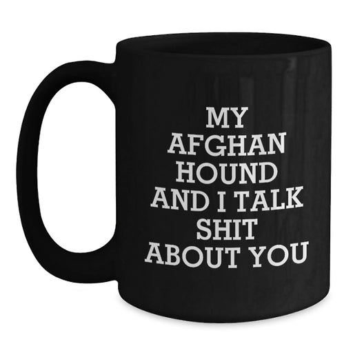 Funny Afghan Hound Dog Lover Gifts from Friends to Family - My Afghan Hound And I Talk Shit About You Quote Black Coffee Mugs for Afghan Hound Dog Enthusiasts and Birthday Celebrations - Main