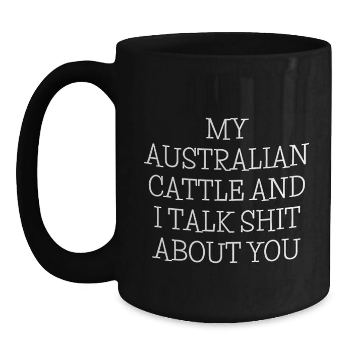 Funny Australian Cattle Dog Lover Gifts from Men to Australian Cattle Dog Owners, Black Coffee Mug, Christmas Unique Presents, 'My Australian Cattle And I Talk Shit About You' - Main