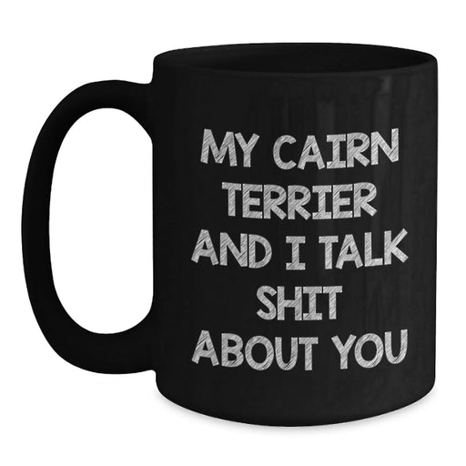 Funny Cairn Terrier Dog Lover Gifts from Friends for Men Women - Black Coffee Mug My Cairn Terrier And I Talk Shit About You Christmas Unique Gifts - Main